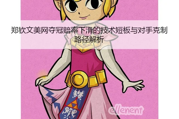 郑钦文美网夺冠赔率下滑的技术短板与对手克制路径解析